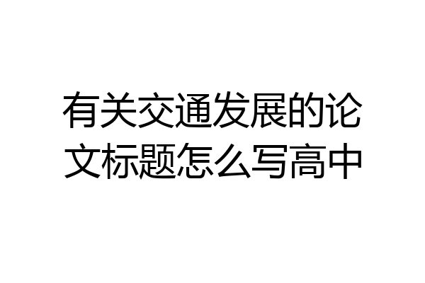 有关交通发展的论文标题怎么写高中
