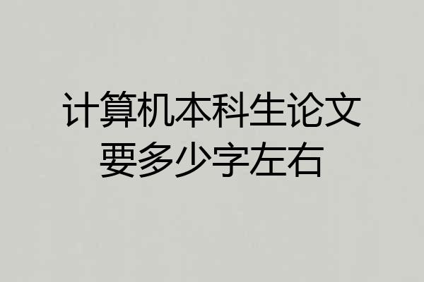 计算机本科生论文要多少字左右
