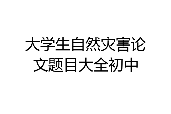 大学生自然灾害论文题目大全初中