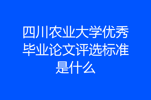 四川农业大学优秀毕业论文评选标准是什么