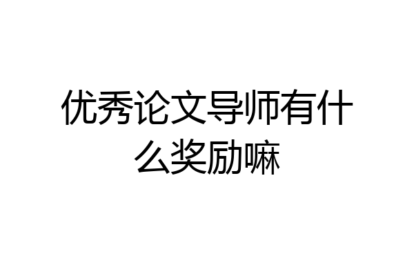 优秀论文导师有什么奖励嘛