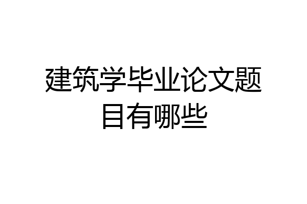 建筑学毕业论文题目有哪些