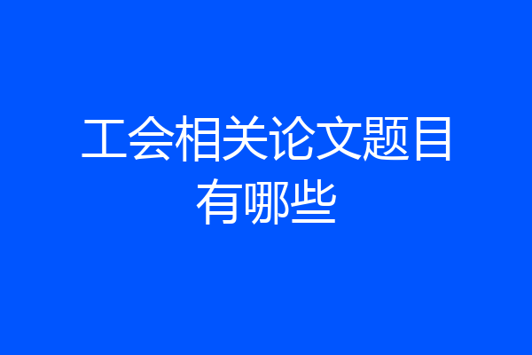 工会相关论文题目有哪些