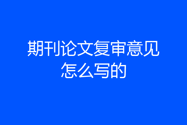 期刊论文复审意见怎么写的