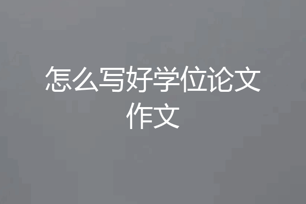 怎么写好学位论文作文