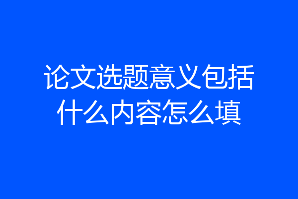 论文选题意义包括什么内容怎么填