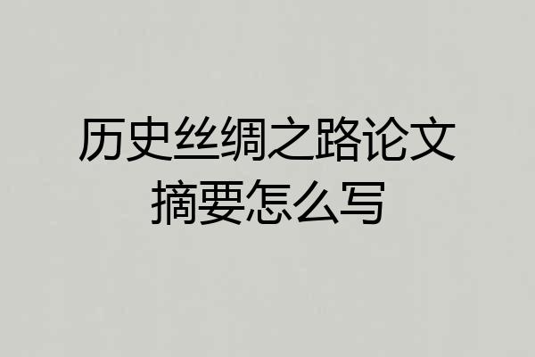 历史丝绸之路论文摘要怎么写