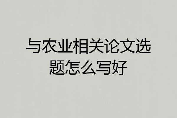 与农业相关论文选题怎么写好
