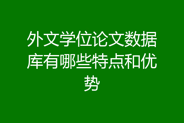 外文学位论文数据库有哪些特点和优势