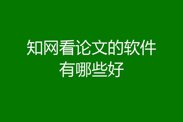 知网看论文的软件有哪些好