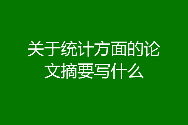 关于统计方面的论文摘要写什么