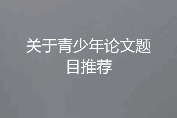 关于青少年论文题目推荐