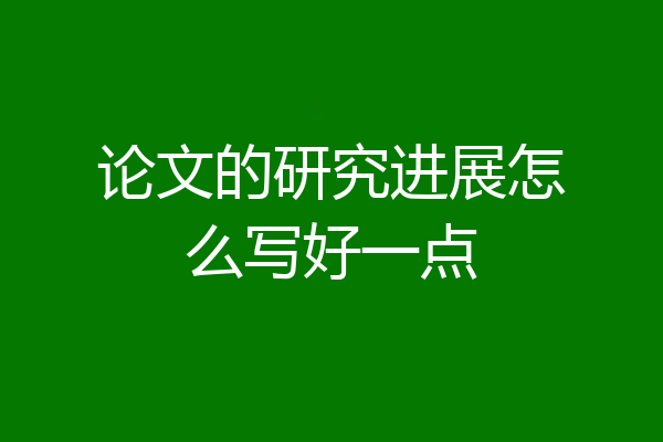 论文的研究进展怎么写好一点