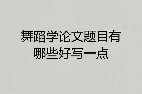 舞蹈学论文题目有哪些好写一点