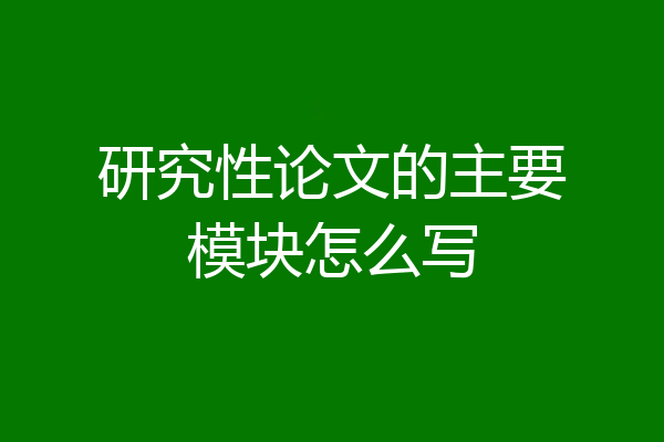研究性论文的主要模块怎么写