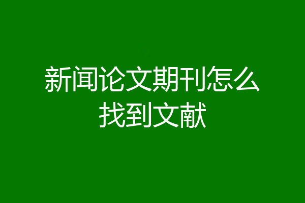 新闻论文期刊怎么找到文献