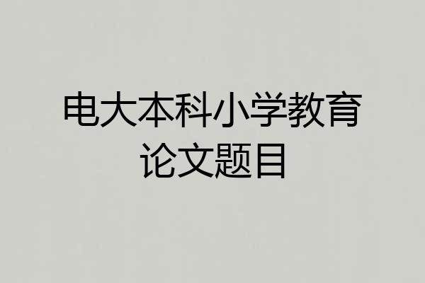 电大本科小学教育论文题目