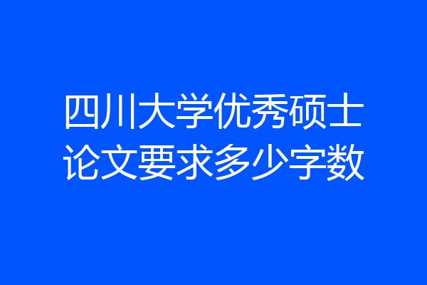 四川大学优秀硕士论文要求多少字数