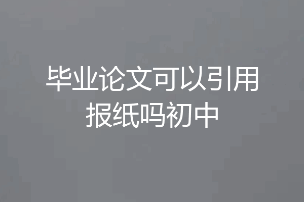 毕业论文可以引用报纸吗初中