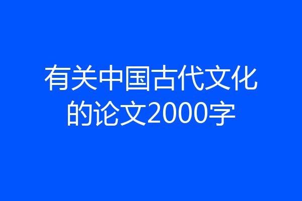 有关中国古代文化的论文2000字