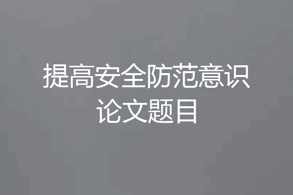 提高安全防范意识论文题目