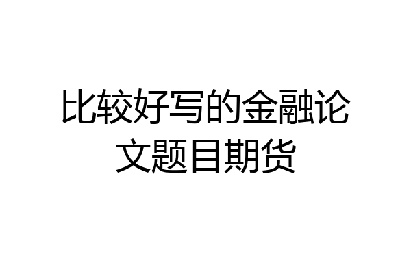 比较好写的金融论文题目期货