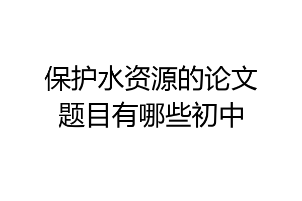 保护水资源的论文题目有哪些初中