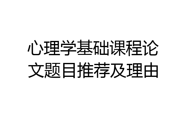 心理学基础课程论文题目推荐及理由