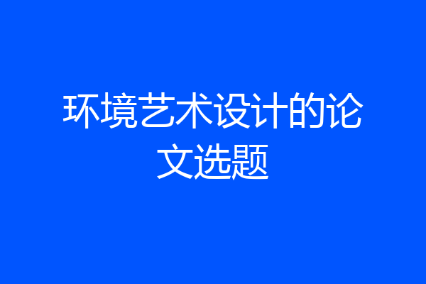 环境艺术设计的论文选题