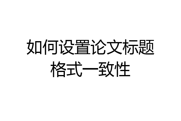 如何设置论文标题格式一致性