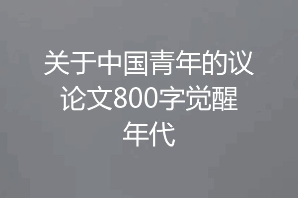 关于中国青年的议论文800字觉醒年代