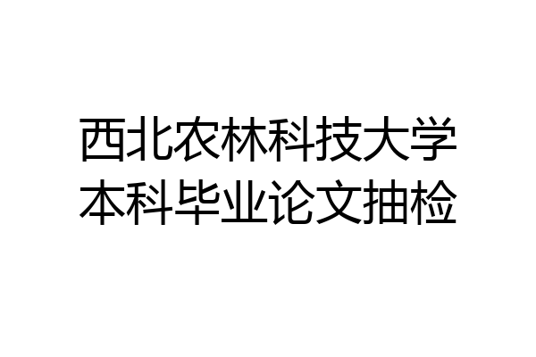 西北农林科技大学本科毕业论文抽检