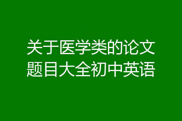 关于医学类的论文题目大全初中英语