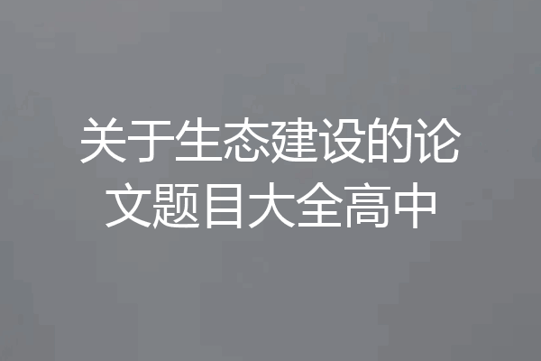 关于生态建设的论文题目大全高中