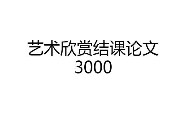 艺术欣赏结课论文3000
