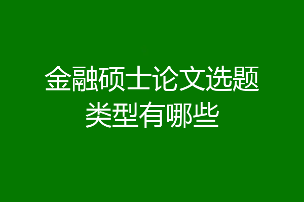 金融硕士论文选题类型有哪些