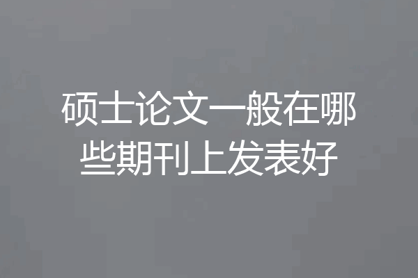 硕士论文一般在哪些期刊上发表好