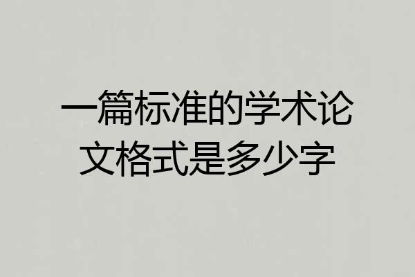 一篇标准的学术论文格式是多少字