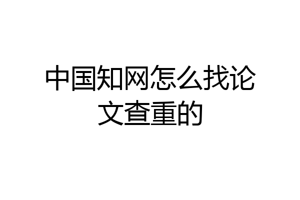 中国知网怎么找论文查重的