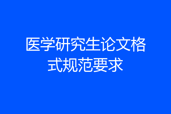 医学研究生论文格式规范要求