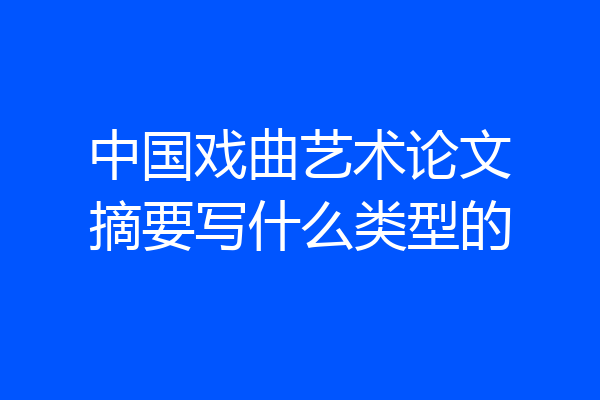 中国戏曲艺术论文摘要写什么类型的