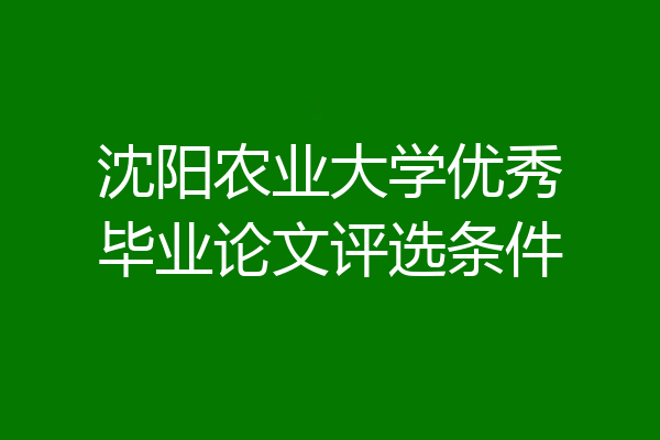 沈阳农业大学优秀毕业论文评选条件
