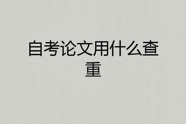 自考论文用什么查重