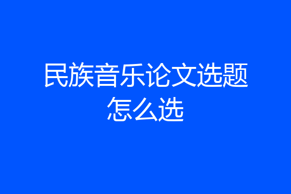 民族音乐论文选题怎么选