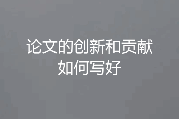 论文的创新和贡献如何写好