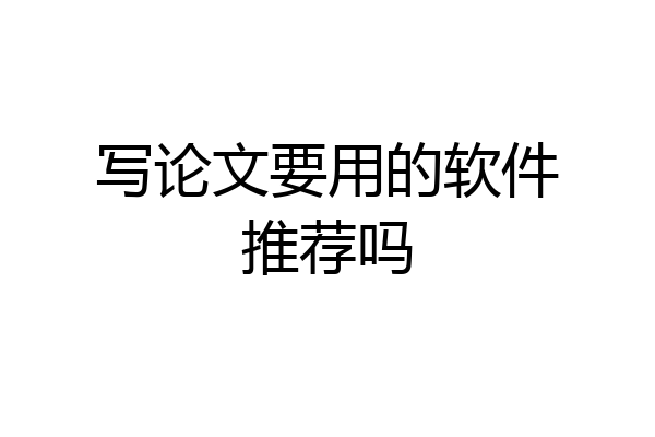写论文要用的软件推荐吗