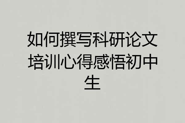 如何撰写科研论文培训心得感悟初中生