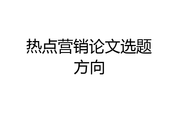 热点营销论文选题方向