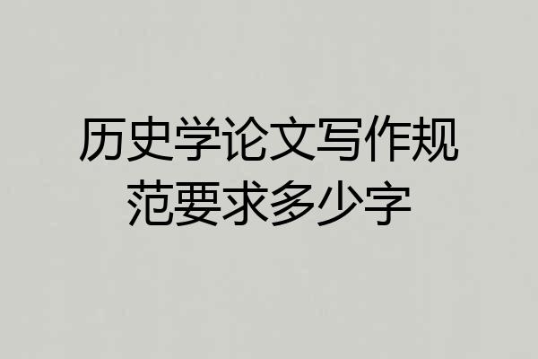 历史学论文写作规范要求多少字
