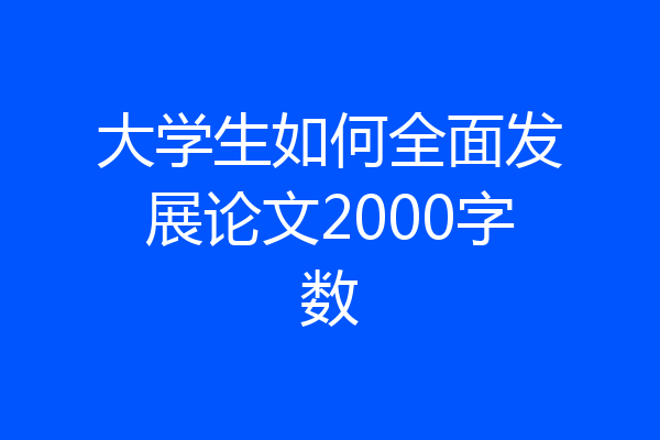 大学生如何全面发展论文2000字数